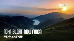 Лема Сатуев - Пока видят мои глаза | KAVKAZ MUSIC CHECHNYA