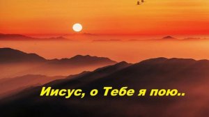 Иисус, о Тебе я пою..
