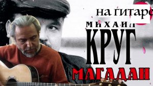 МАГАДАН-М.КРУГ-на гитаре-Garri Pat