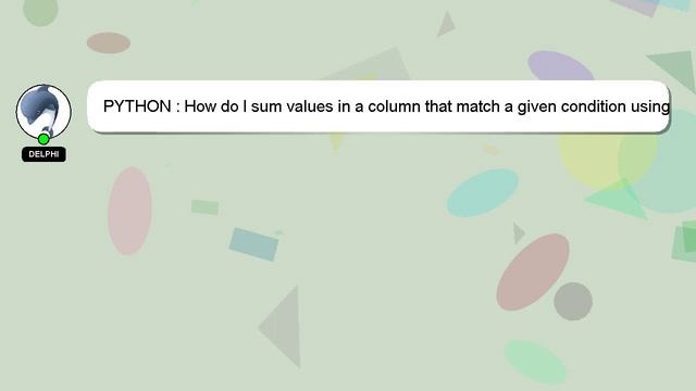 PYTHON : How do I sum values in a column that match a given condition using pandas? смотреть онлайн