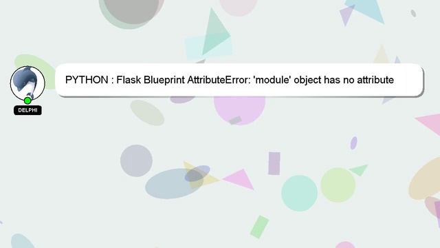 PYTHON : Flask Blueprint AttributeError: 'module' object has no attribute 'name' error смотреть онлайн