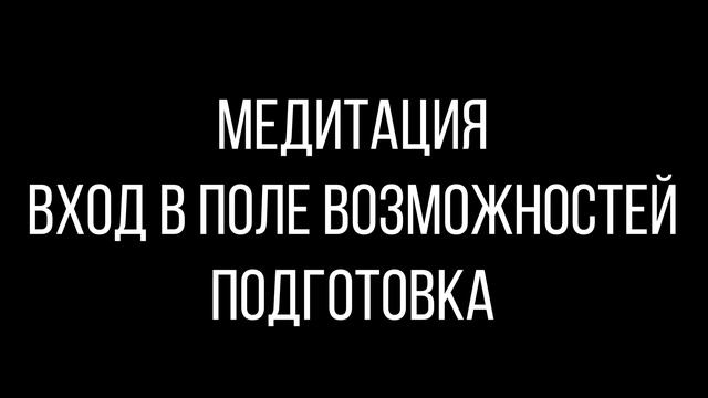 Подготовка к медитации "ВХОД В ПОЛЕ ВОЗМОЖНОСТЕЙ" смотреть онлайн