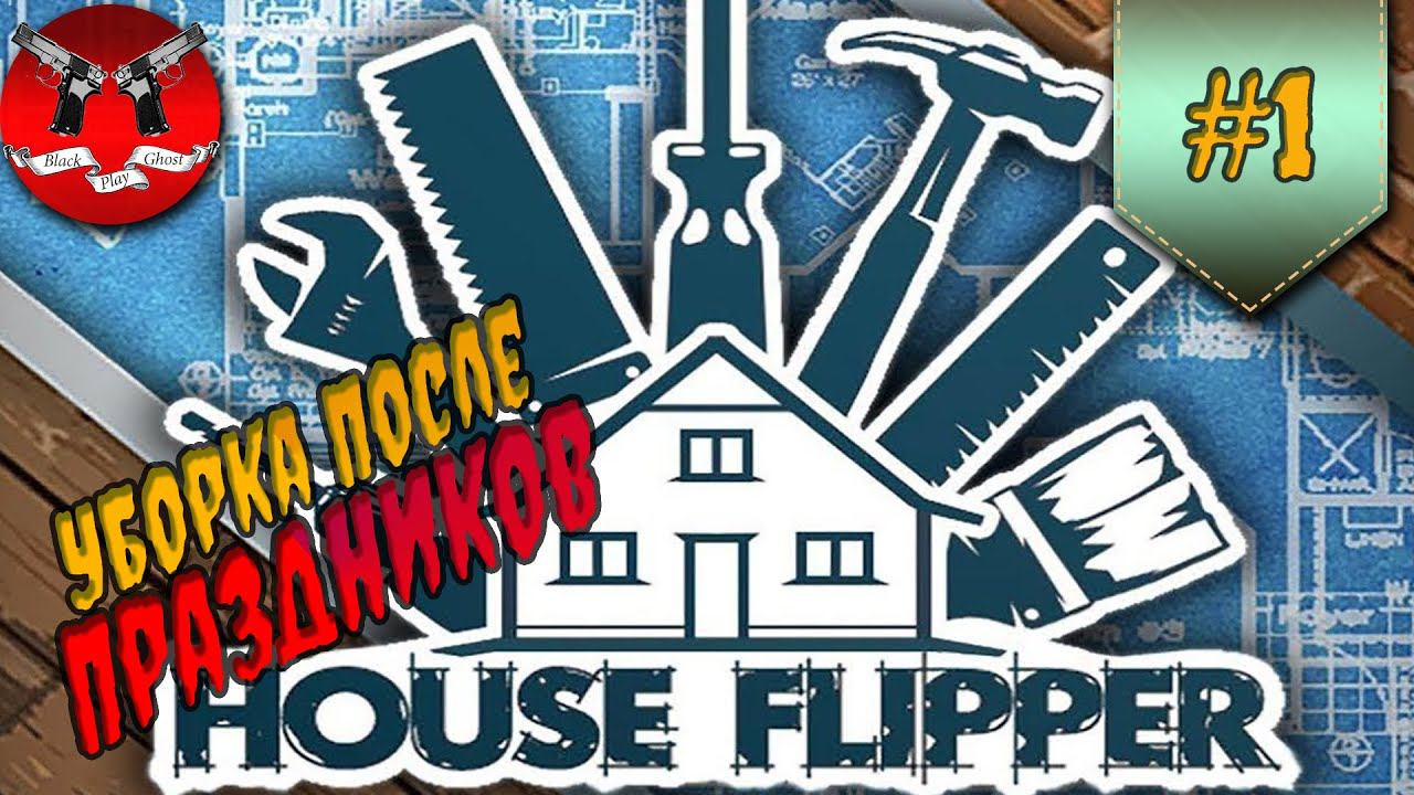 УБОРКА ПОСЛЕ ПРАЗДНИКОВ ✪ House Flipper прохождение #1 смотреть онлайн