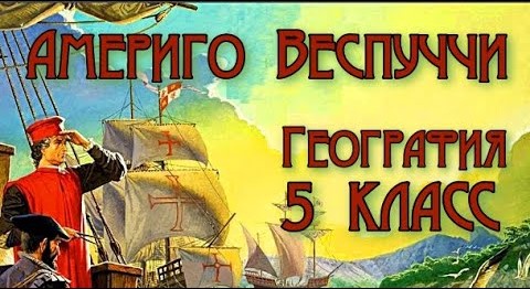 Америго Веспуччи География 5 класс. смотреть онлайн