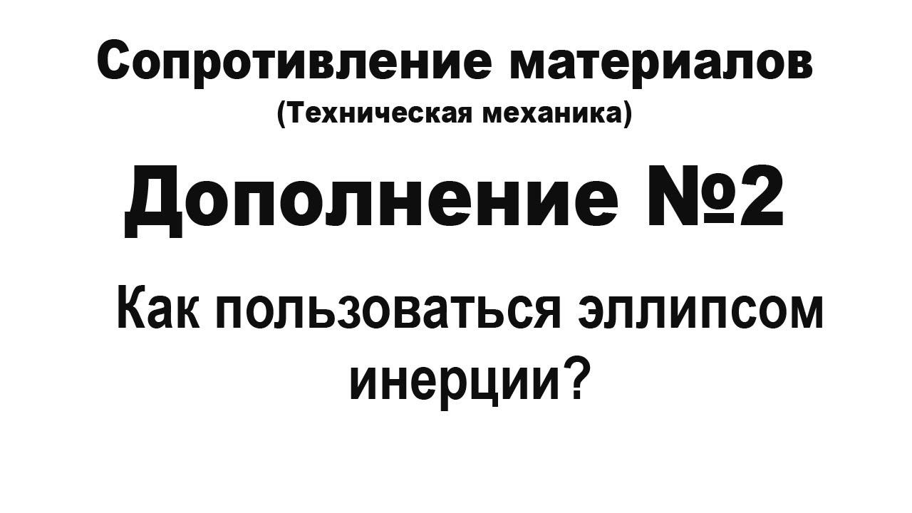 Сопротивление материалов. Дополнение 2. Как пользоваться эллипсом инерции? смотреть онлайн