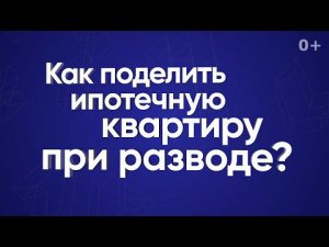Как поделить ипотечную квартиру при разводе?