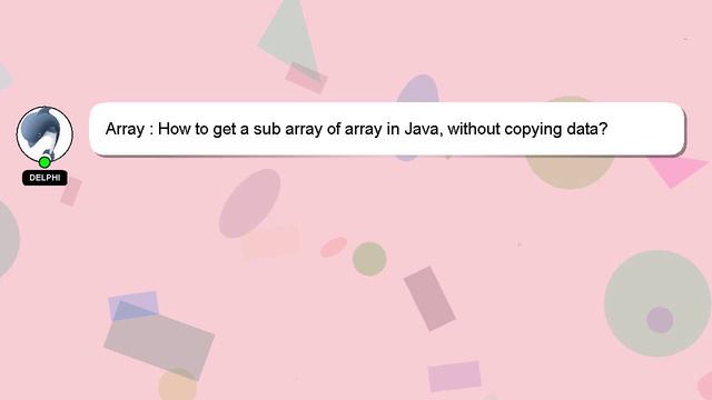 Array : How to get a sub array of array in Java, without copying data? смотреть онлайн