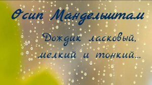 Осип Мандельштам.Дождик ласковый,мелкий и тонкий…