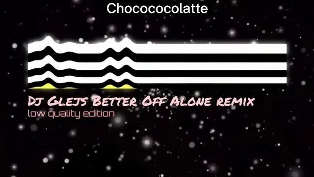 Better off alone Dj Glejs remix (low quality edition) смотреть онлайн