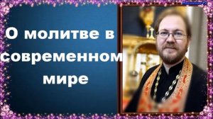 О молитве в современном мире.Часть 3 - священник Константин Пархоменко
