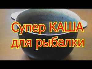 Супер КАША для рыбалки ( в пружины , кормушки, для ловли на фидер и для насадки)