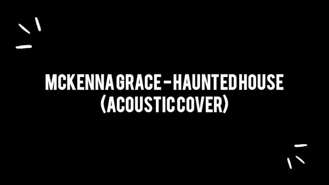 mckenna grace - haunted house acoustic cover смотреть онлайн