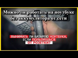 Можно ли работать на ноутбуке без аккумулятора от сети?