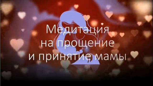 Медитация на прощение и принятие мамы смотреть онлайн