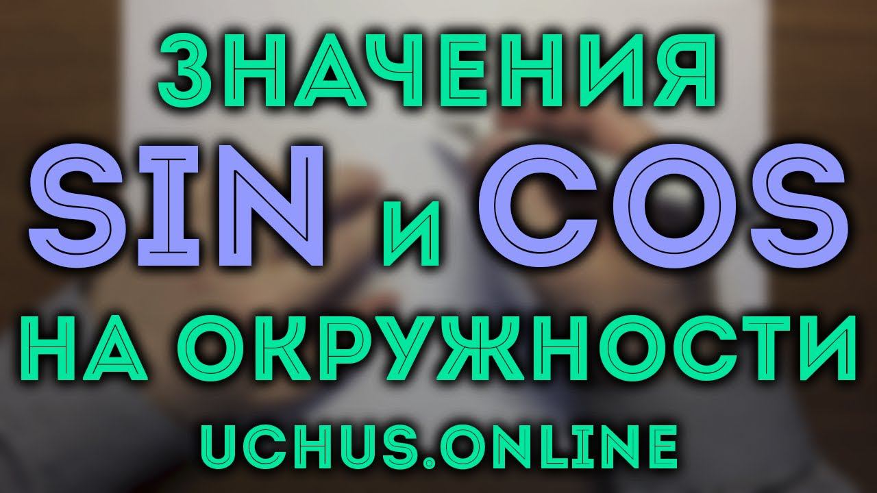 ЗНАЧЕНИЯ СИНУСА И КОСИНУСА НА ОКРУЖНОСТИ смотреть онлайн