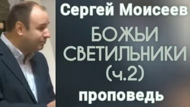 БОЖЬИ СВЕТИЛЬНИКИ; ч.2 (Сергей Моисеев, проповедь). смотреть онлайн