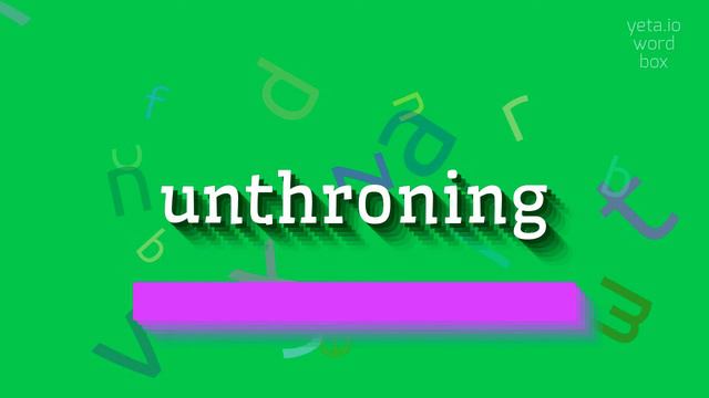 UNTHRONING - HOW TO SAY UNTHRONING? #unthroning смотреть онлайн