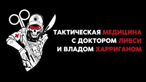 Тактическая медицина с доктором Ливси и Владом Харриганом