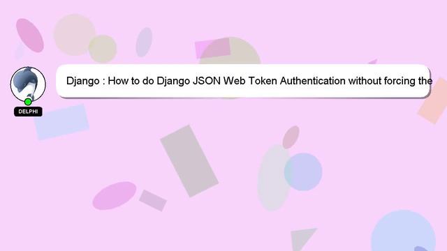 Django : How to do Django JSON Web Token Authentication without forcing the user to re-type their p смотреть онлайн