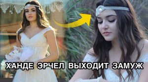 ХАНДЕ ЭРЧЕЛЬ ВЫХОДИТ ЗАМУЖ. Ханде Эрчел. Hande Erçel. Турецкие пары. Мурат Далкылыч. Murat Dalkılıç