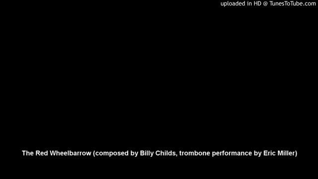 The Red Wheelbarrow (composed by Billy Childs, trombone performance by Eric Miller) смотреть онлайн