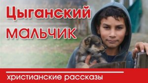 ИНТЕРЕСНЫЙ ХРИСТИАНСКИЙ РАССКАЗ “Цыганский мальчик“ ¦ Христианские рассказы