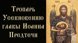 ТРОПАРЬ,КОНДАК,ВЕЛИЧАНИЕ НА УСЕКНОВЕНИЕ ГЛАВЫ СВ.ИОАННА ПРЕДТЕЧИ