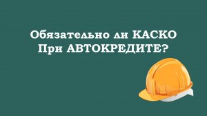 Обязателен ли полис КАСКО при автокредите