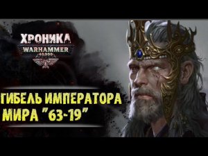 ХРОНИКА WARHAMMER 40k: ГИБЕЛЬ ИМПЕРАТОРА МИРА "63-19" | История Вархаммер 40.000. Сезон2, эпизод 4