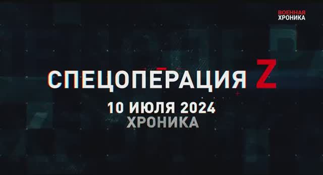 Хроника событий на СВО 10.07.2024 г смотреть онлайн