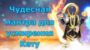 Чудесная мантра для усмирения Кету