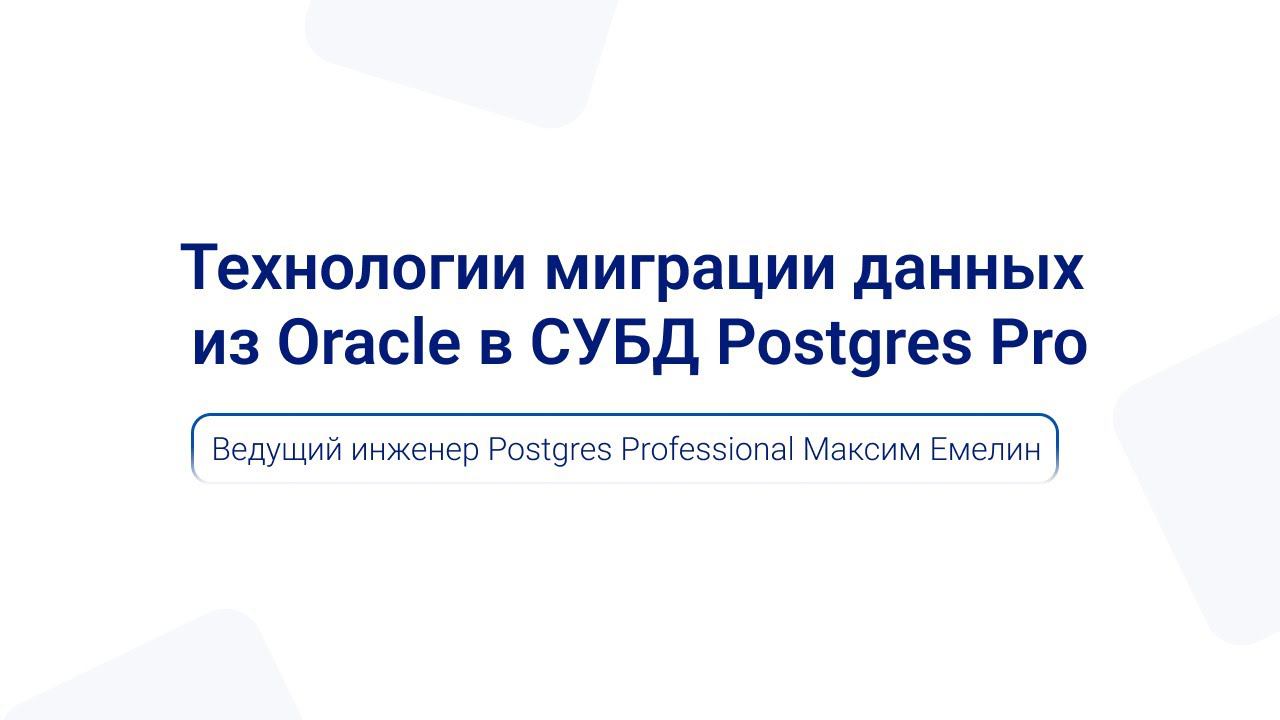 Технологии миграции данных из Oracle в СУБД Postgres Pro | Максим Емелин на PGMeetup 13 февраля смотреть онлайн