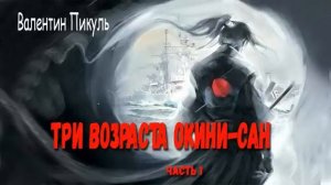 Валентин Пикуль. Три возраста Окини - Сан. Часть 1.
