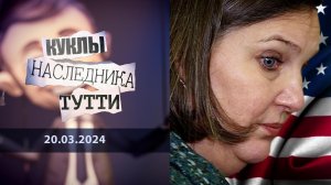 Виктория Нуланд: черти отправляются по месту прописки. Куклы наследника Тутти. Выпуск от 20.03.2024