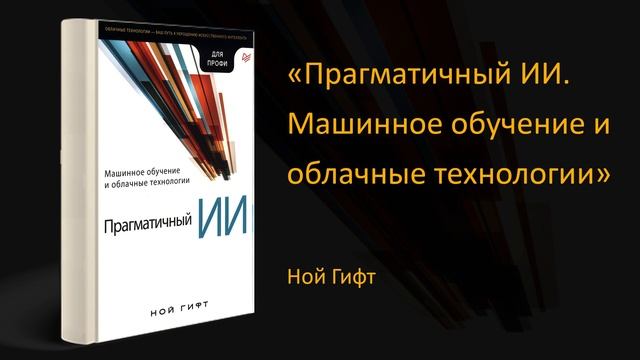 ? Обзор книги «Прагматичный ИИ. Машинное обучение и облачные технологии». Ной Гифт смотреть онлайн
