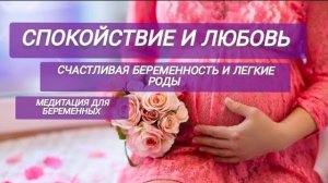 Медитация для беременных. Спокойствие и Любовь. Счастливая Беременность и Легкие Роды.