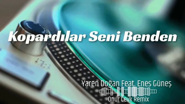 Yaren Doğan Feat. Enes Güneş - Kopardılar Seni Benden (Onur Cevk Remix)