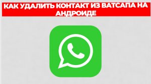 КАК УДАЛИТЬ КОНТАКТ ИЗ ВАТСАПА НА АНДРОИДЕ