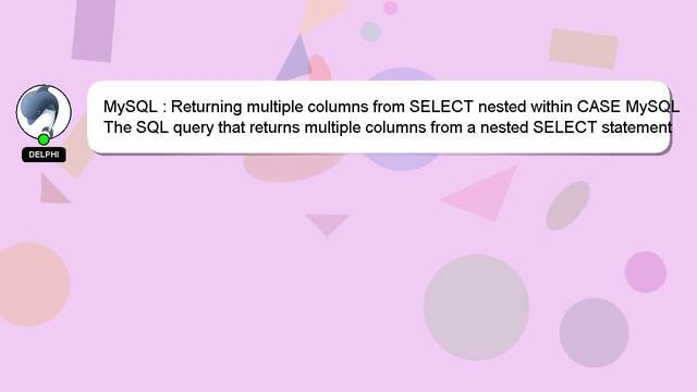 MySQL : Returning multiple columns from SELECT nested within CASE MySQL смотреть онлайн