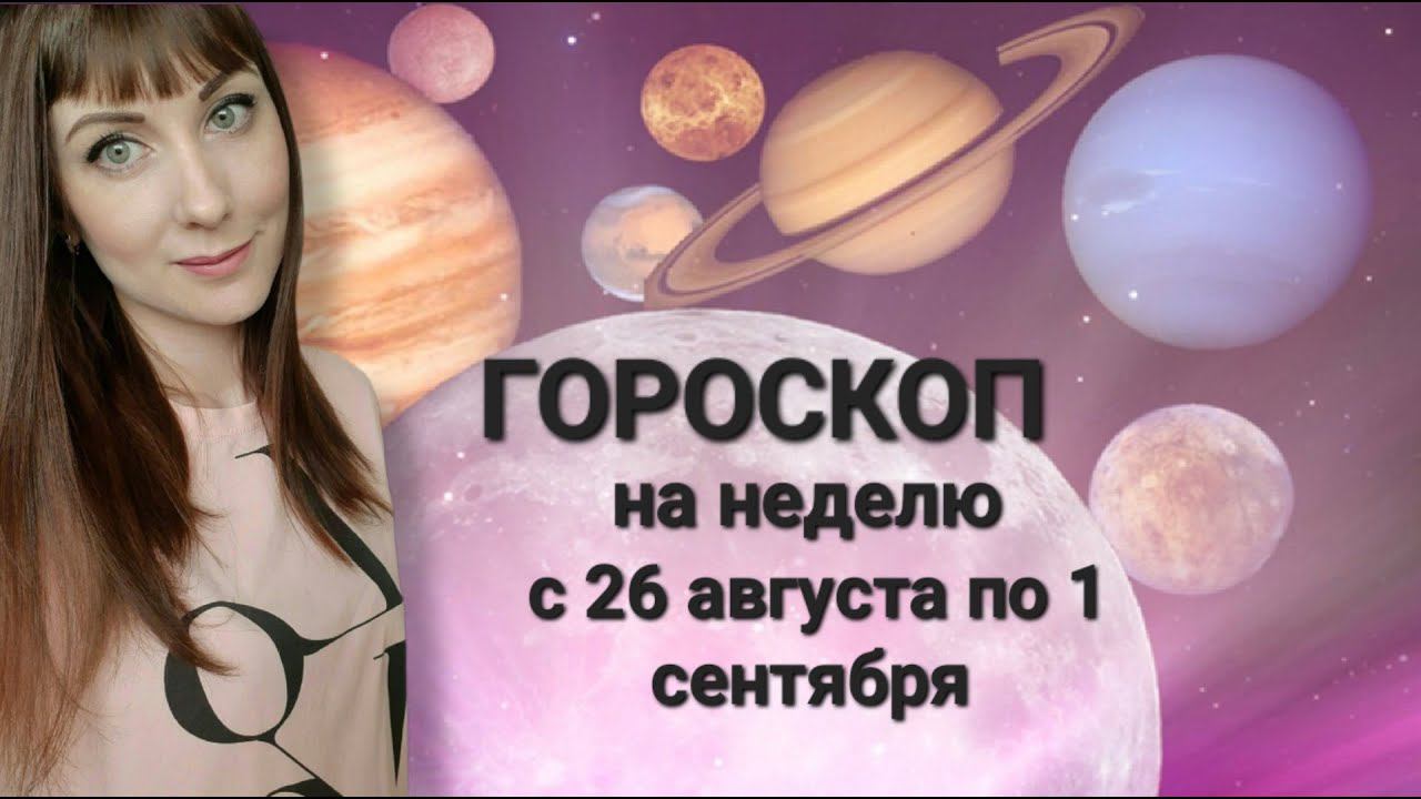 Общий гороскоп,астрологический прогноз на неделю с 26 августа по 1 сентября для всех знаков зодиака. смотреть онлайн
