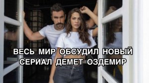 ВЕСЬ МИР ОБСУДИЛ НОВЫЙ СЕРИАЛ ДЕМЕТ ОЗДЕМИР. Демет Оздемир. Demet Özdemir. Ибрагим Челиккол.