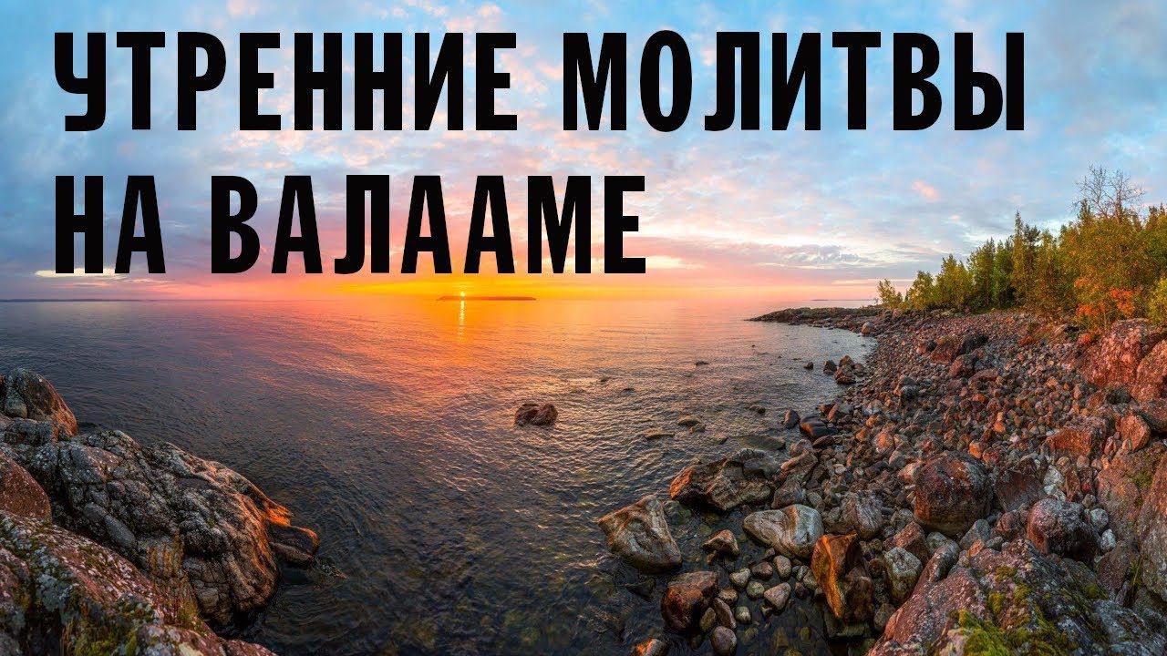 УТРЕННИЕ МОЛИТВЫ | ВАЛААМСКИЙ МОНАСТЫРЬ смотреть онлайн