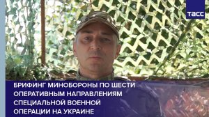 Брифинг Минобороны по шести оперативным направлениям специальной военной операции на Украине