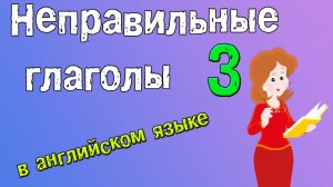 Неправильные глаголы в английском языке. Грамматика английского (Часть 3.)