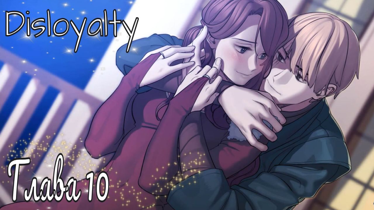 Disloyalty / Глава 10 / Откопала с удаленного канала, качество не удалось улучшить