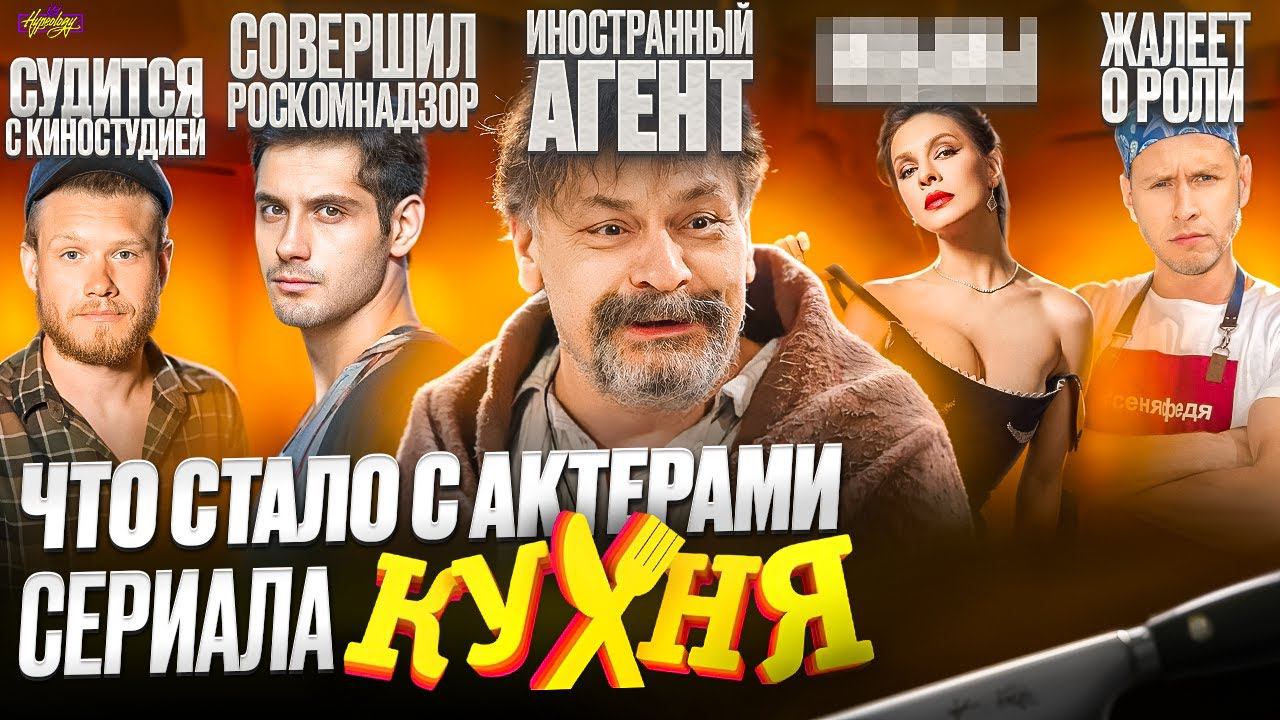 Сериал КУХНЯ - ЧТО СТАЛО С АКТЕРАМИ? Суды, иноагент и роскомнадзор