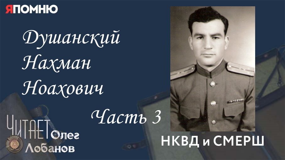 Душанский Нахман Ноахович.  Часть 3. Проект "Я помню" Артема Драбкина. НКВД и СМЕРШ.