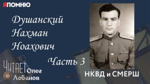 Душанский Нахман Ноахович.  Часть 3. Проект "Я помню" Артема Драбкина. НКВД и СМЕРШ.