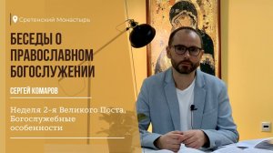 БЕСЕДЫ о православном богослужении. Седмица 2-я Великого Поста.