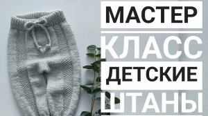 Мастер класс детские штаны спицами, размер 80-86